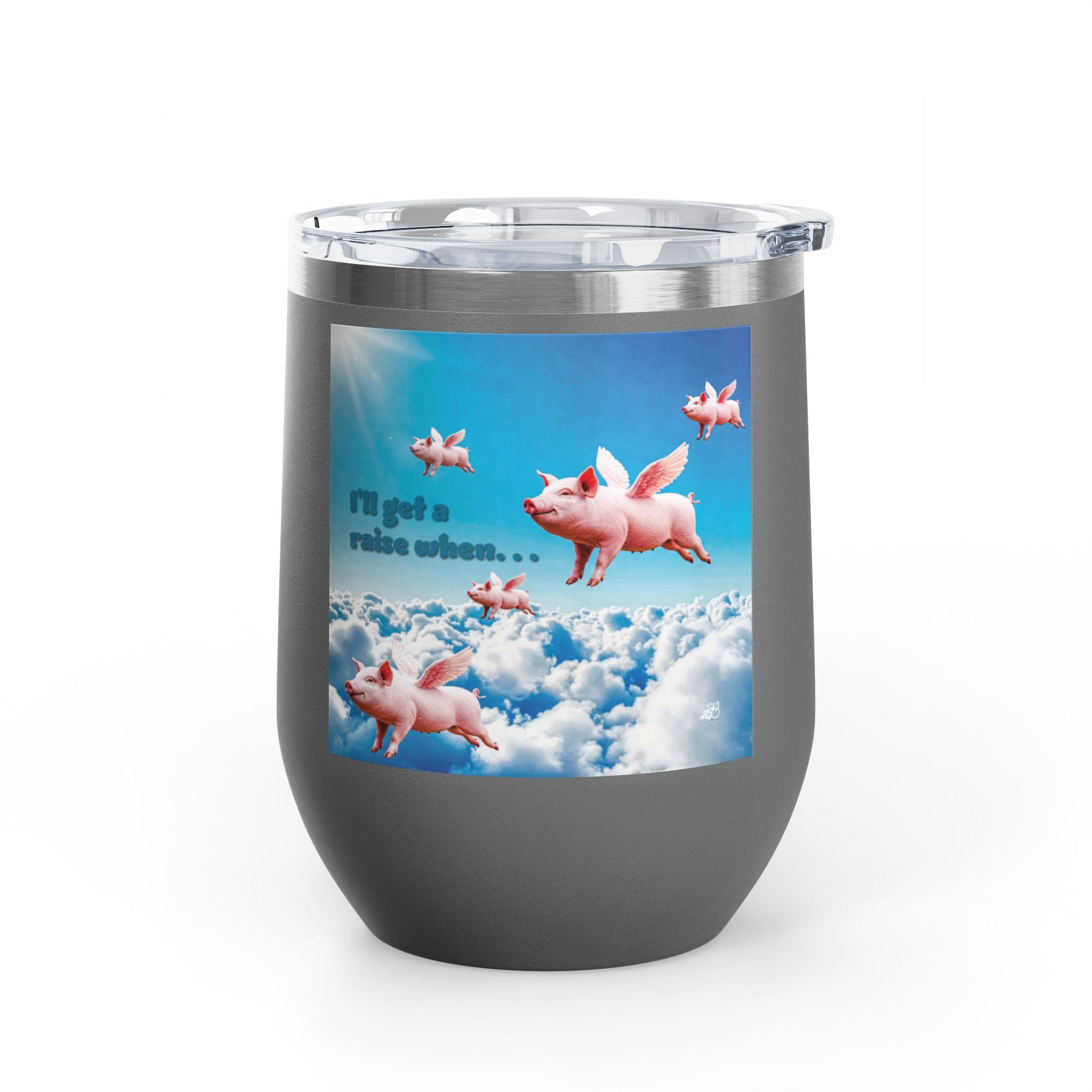 “I’ll Get a Raise When Pigs Fly” Wine Tumbler – For the Underpaid and Over-It / Funny Gift for Coworkers and friends and Wine Lovers