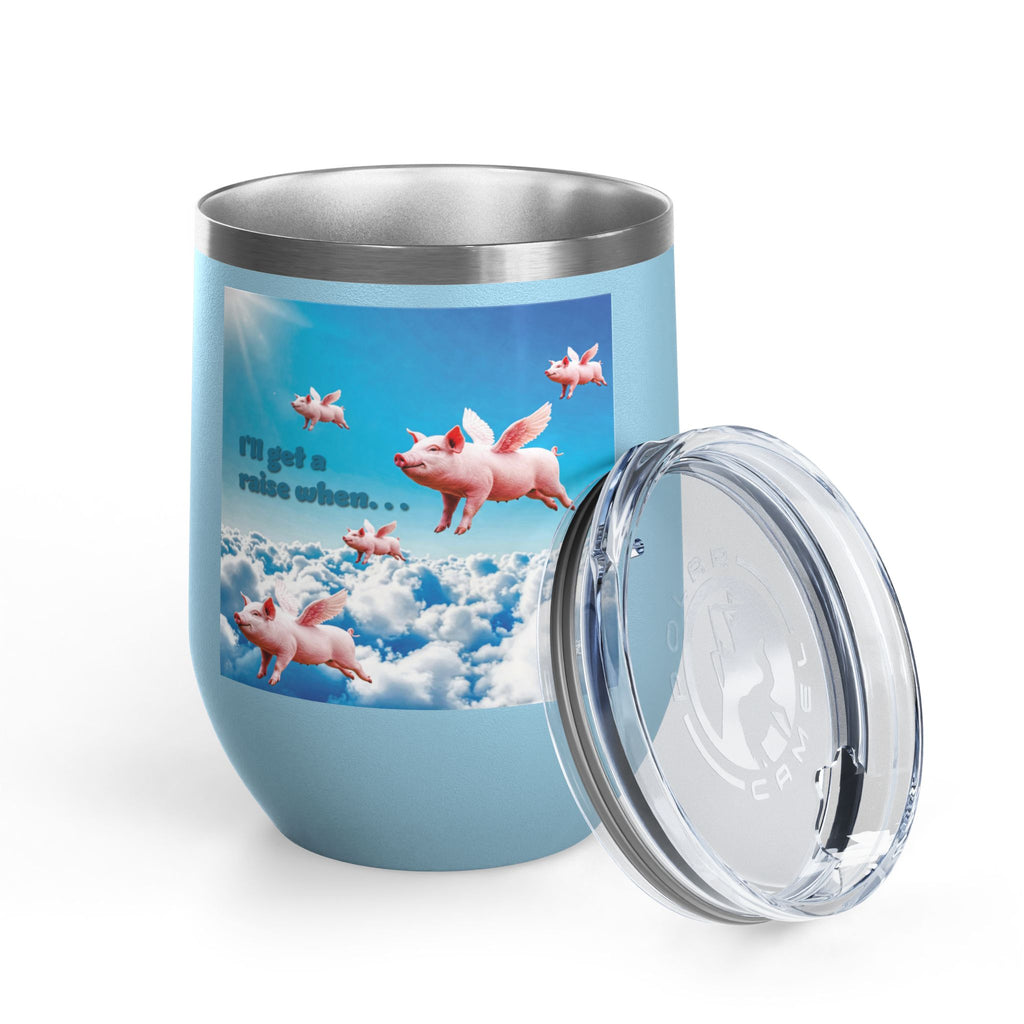 “I’ll Get a Raise When Pigs Fly” Wine Tumbler – For the Underpaid and Over-It / Funny Gift for Coworkers and friends and Wine Lovers