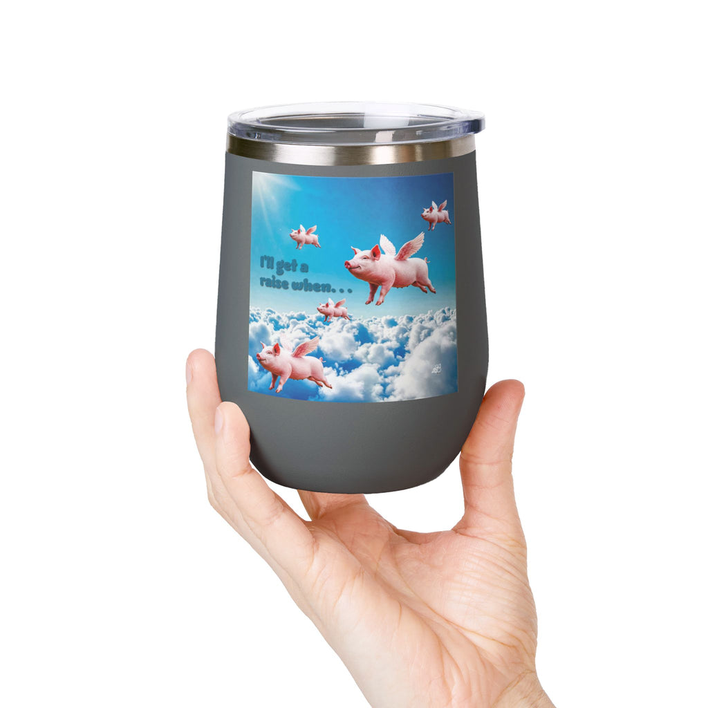 “I’ll Get a Raise When Pigs Fly” Wine Tumbler – For the Underpaid and Over-It / Funny Gift for Coworkers and friends and Wine Lovers