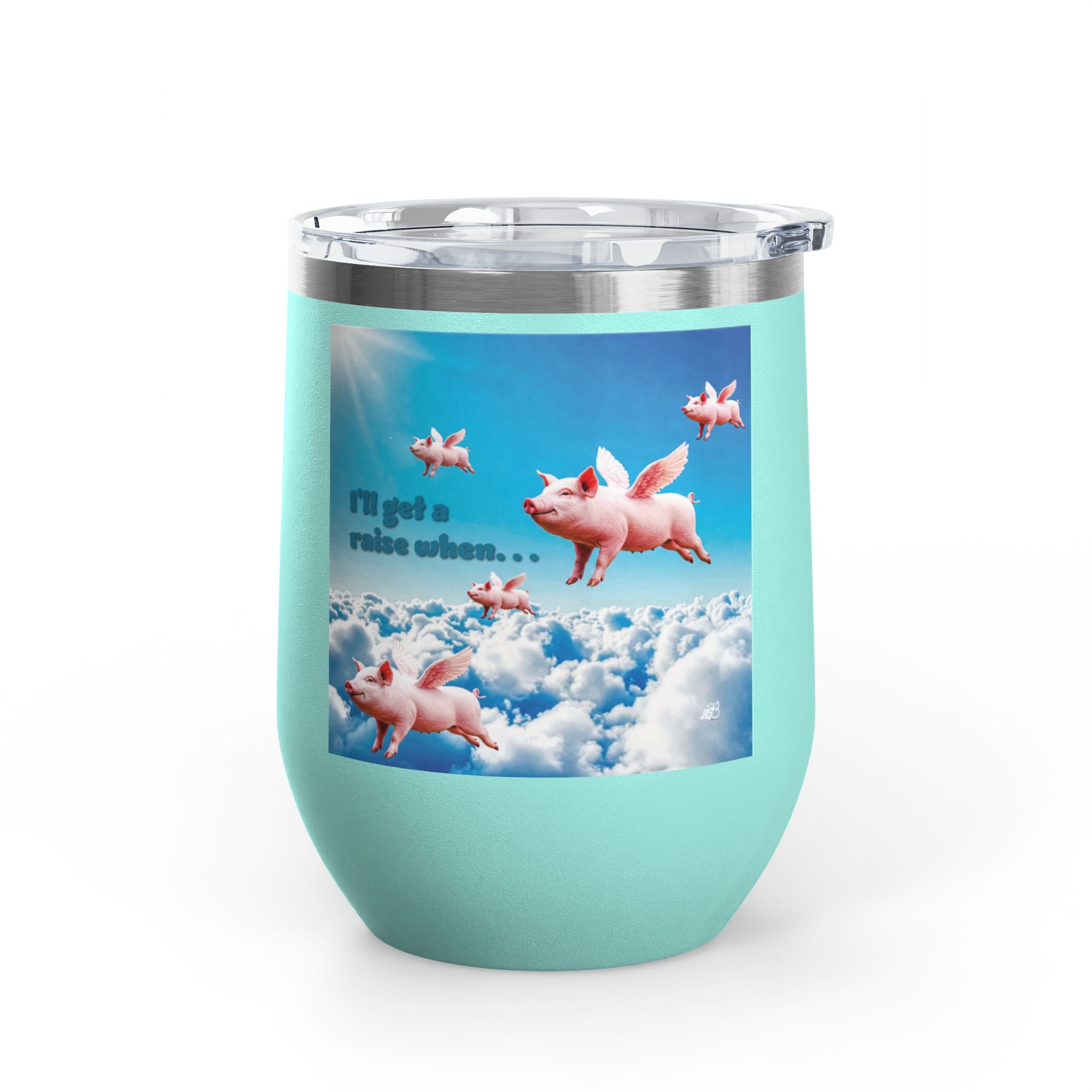 “I’ll Get a Raise When Pigs Fly” Wine Tumbler – For the Underpaid and Over-It / Funny Gift for Coworkers and friends and Wine Lovers