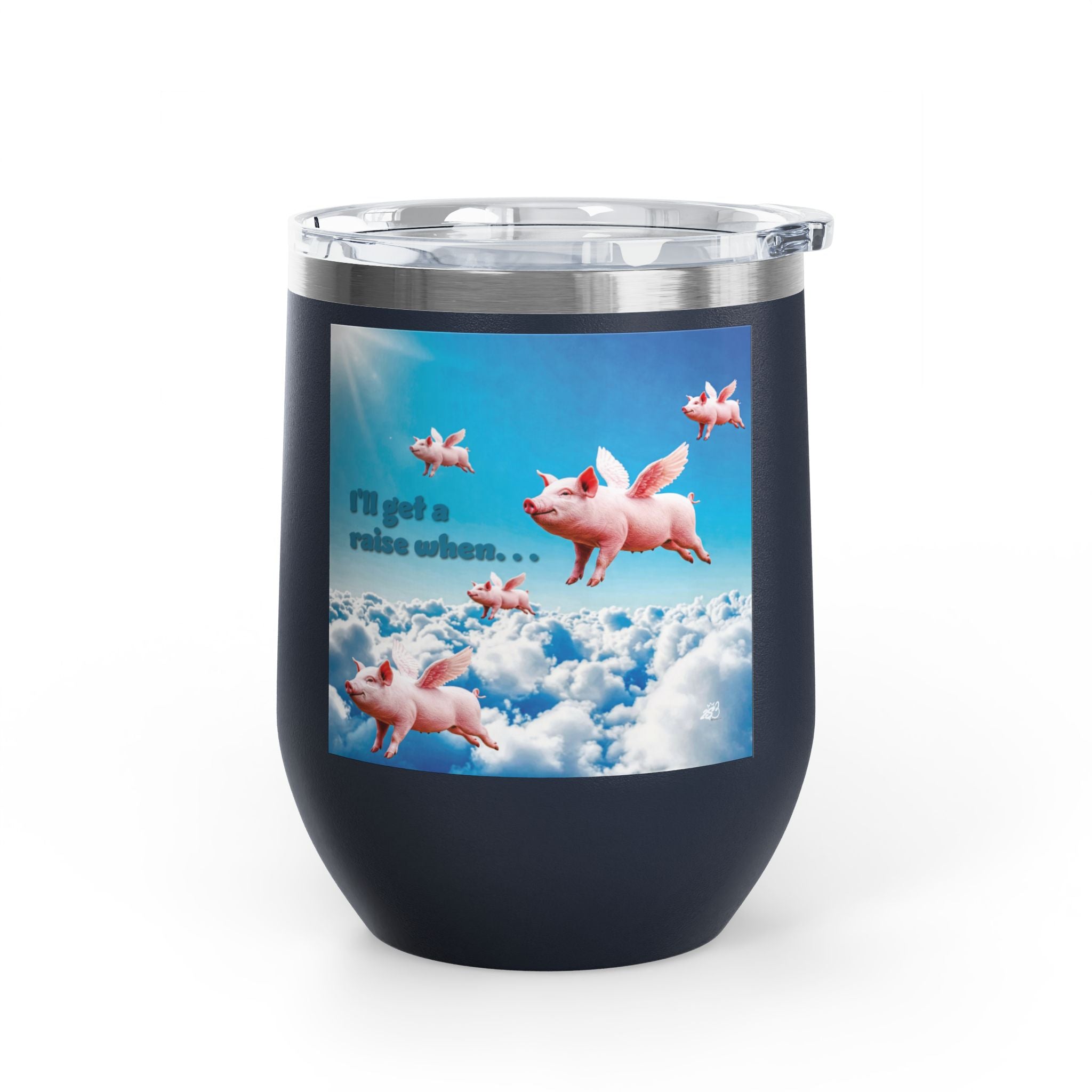 “I’ll Get a Raise When Pigs Fly” Wine Tumbler – For the Underpaid and Over-It / Funny Gift for Coworkers and friends and Wine Lovers