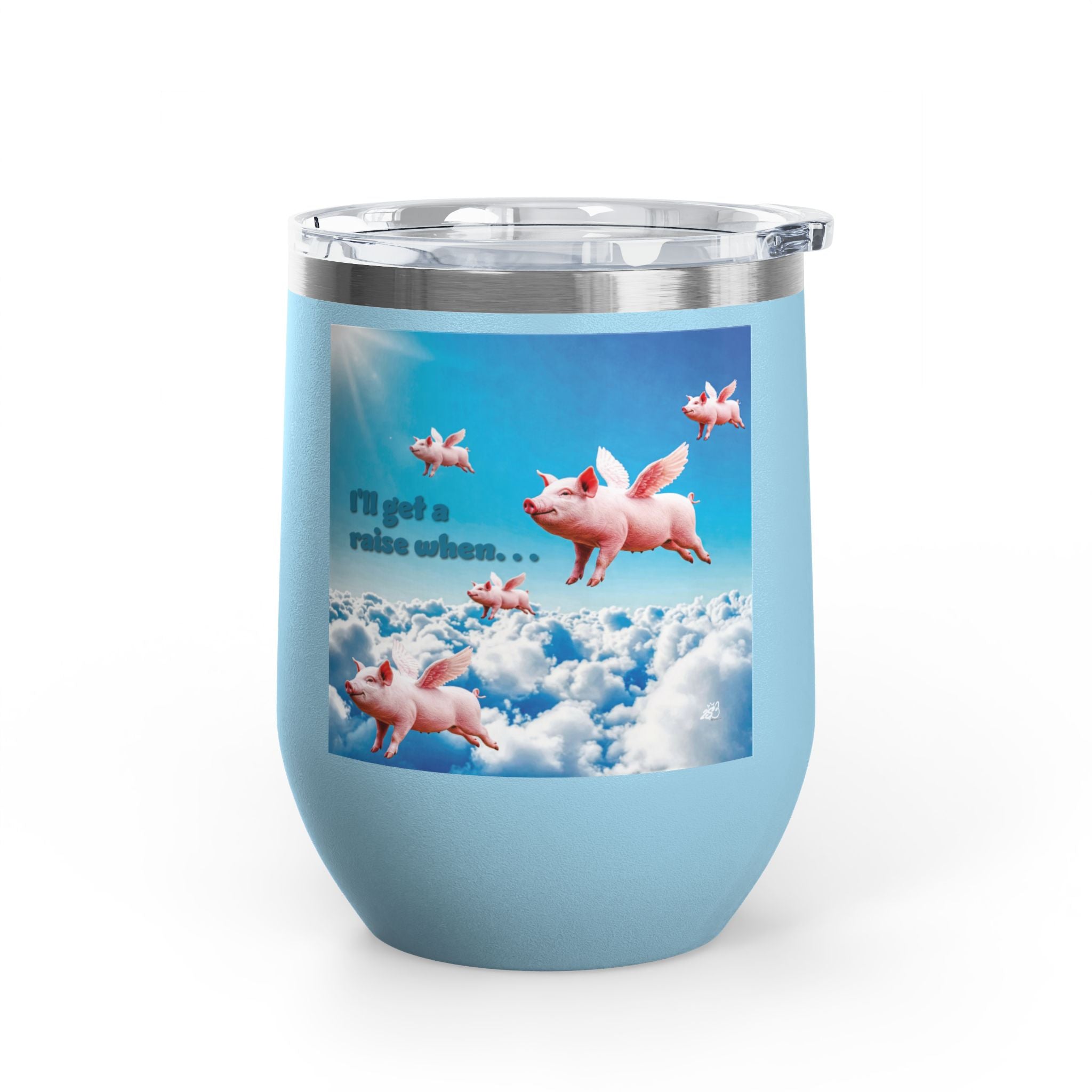 “I’ll Get a Raise When Pigs Fly” Wine Tumbler – For the Underpaid and Over-It / Funny Gift for Coworkers and friends and Wine Lovers