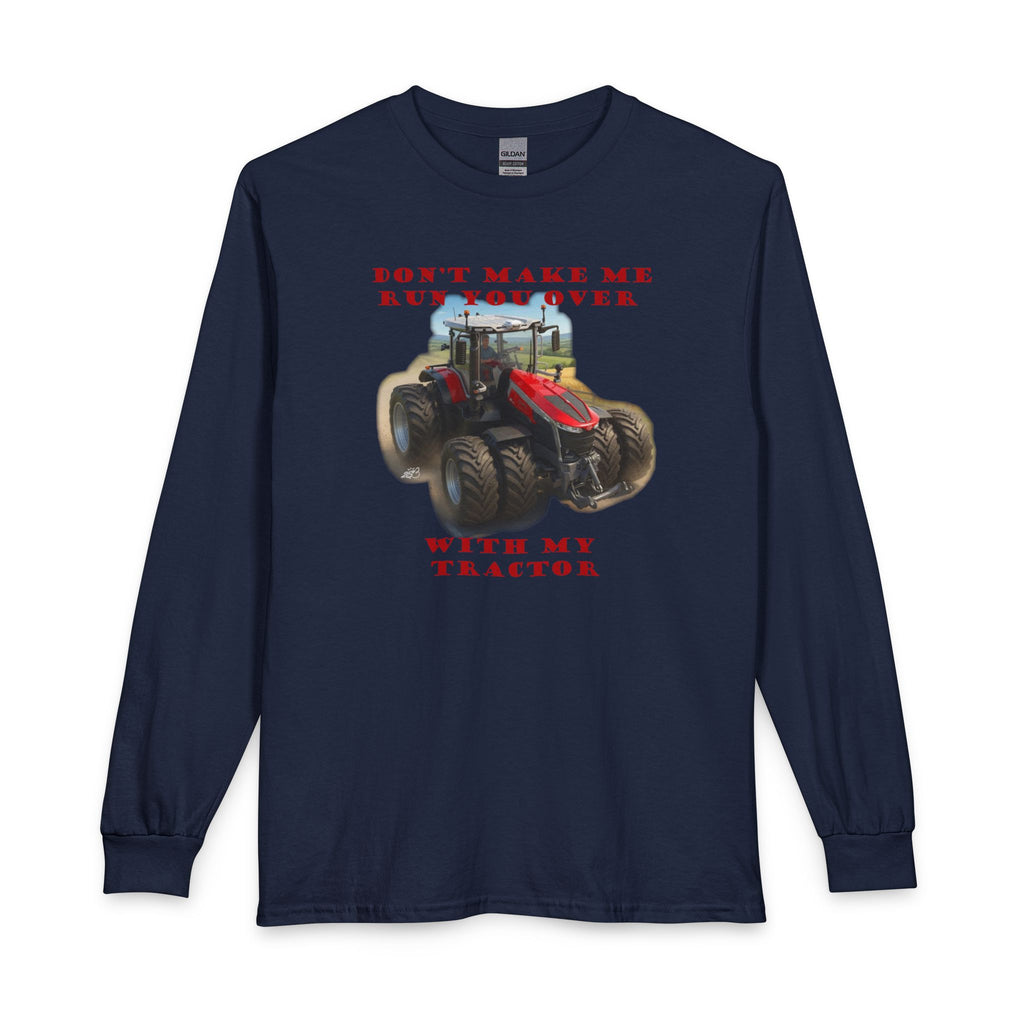 Don't Make Me Run You Over With My Tractor Long Sleeve T-Shirt