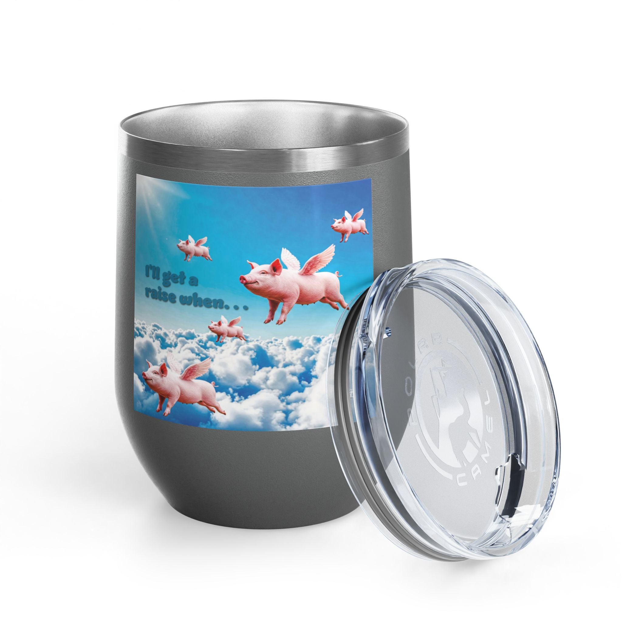 “I’ll Get a Raise When Pigs Fly” Wine Tumbler – For the Underpaid and Over-It / Funny Gift for Coworkers and friends and Wine Lovers