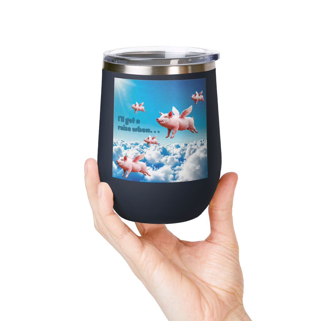 “I’ll Get a Raise When Pigs Fly” Wine Tumbler – For the Underpaid and Over-It / Funny Gift for Coworkers and friends and Wine Lovers