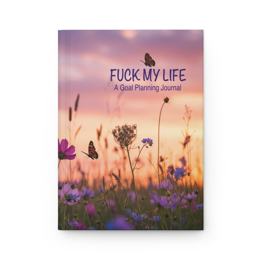 Fuck My Life: A Goal Planning Journal/ Hardcover Matte Journal/ Gifts for Friends, Loved one's & Anyone trying to have Goals