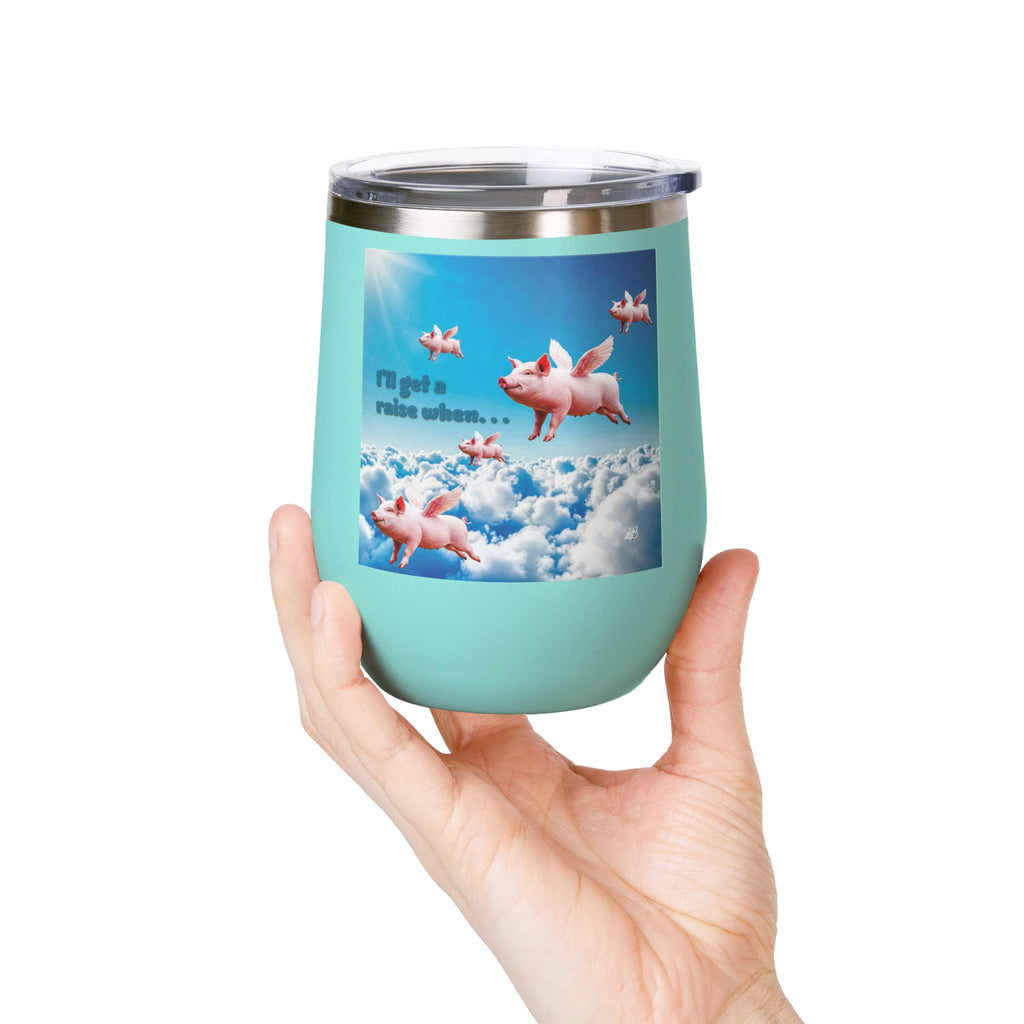 “I’ll Get a Raise When Pigs Fly” Wine Tumbler – For the Underpaid and Over-It / Funny Gift for Coworkers and friends and Wine Lovers